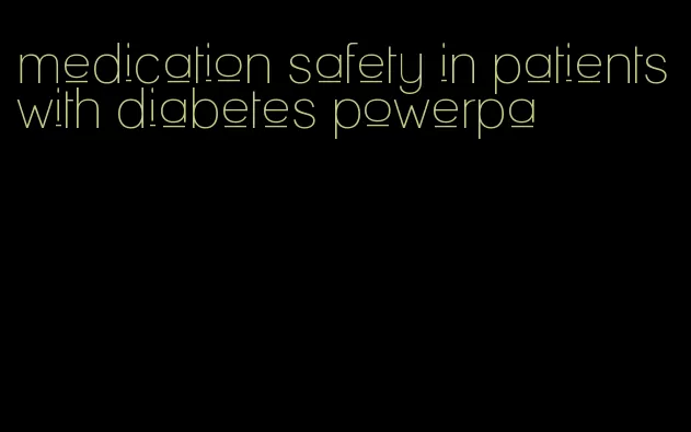 medication safety in patients with diabetes powerpa