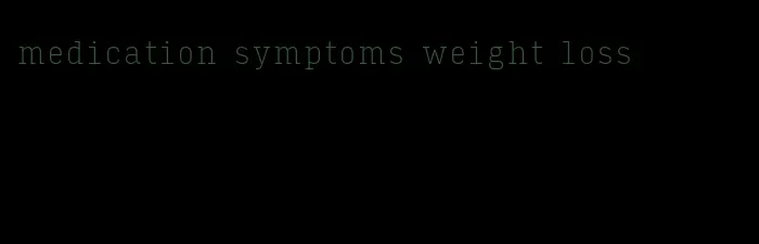 medication symptoms weight loss