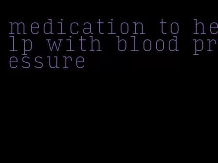 medication to help with blood pressure