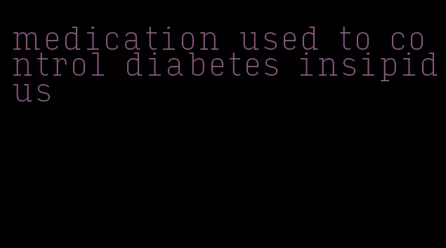 medication used to control diabetes insipidus