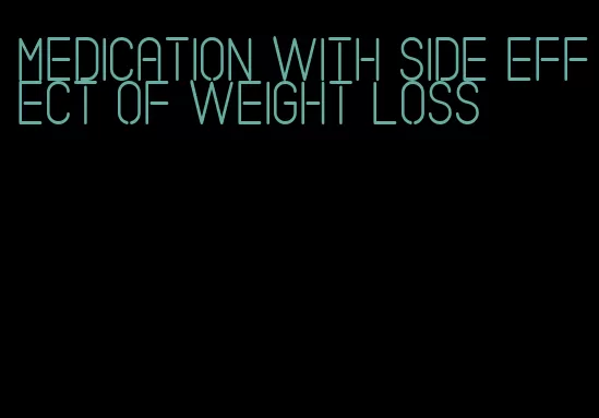 medication with side effect of weight loss