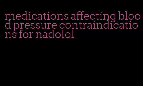 medications affecting blood pressure contraindications for nadolol