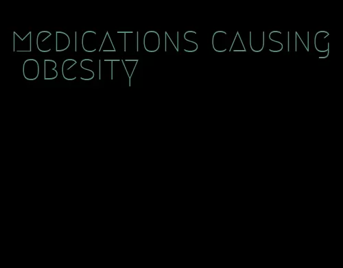 medications causing obesity