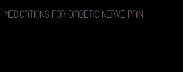 medications for diabetic nerve pain
