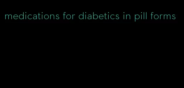 medications for diabetics in pill forms