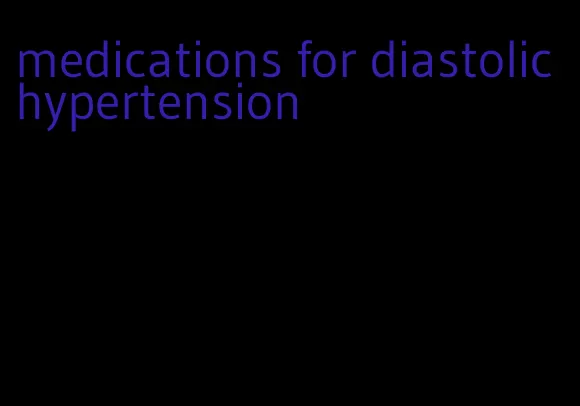 medications for diastolic hypertension