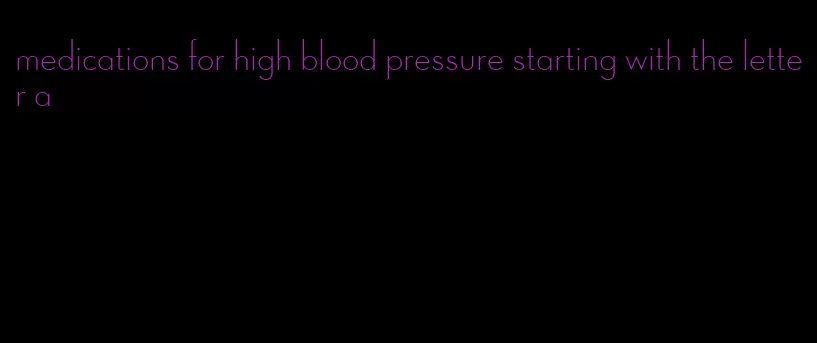 medications for high blood pressure starting with the letter a