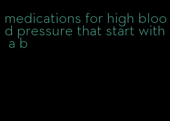 medications for high blood pressure that start with a b