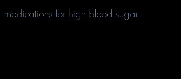 medications for high blood sugar