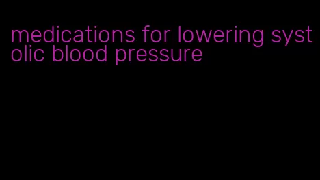 medications for lowering systolic blood pressure