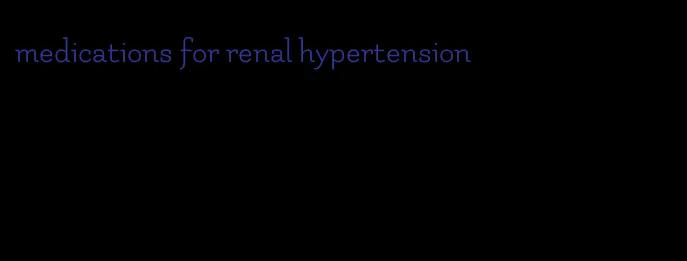 medications for renal hypertension