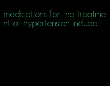 medications for the treatment of hypertension include
