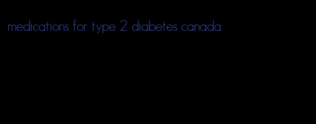 medications for type 2 diabetes canada