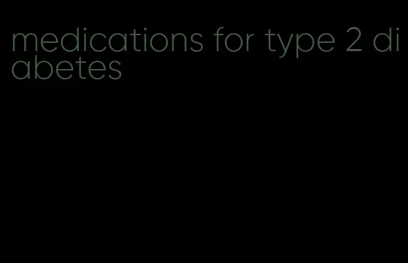 medications for type 2 diabetes