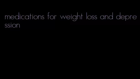 medications for weight loss and depression