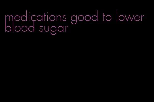 medications good to lower blood sugar