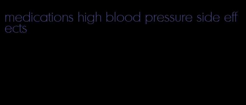 medications high blood pressure side effects