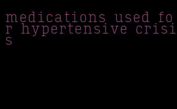 medications used for hypertensive crisis
