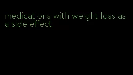 medications with weight loss as a side effect