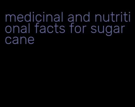 medicinal and nutritional facts for sugar cane