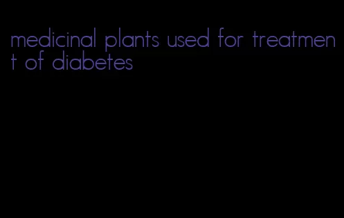 medicinal plants used for treatment of diabetes