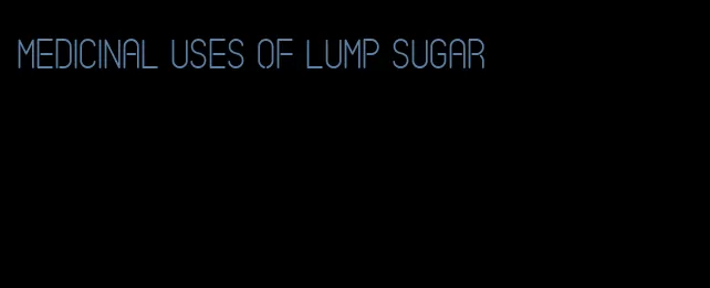 medicinal uses of lump sugar