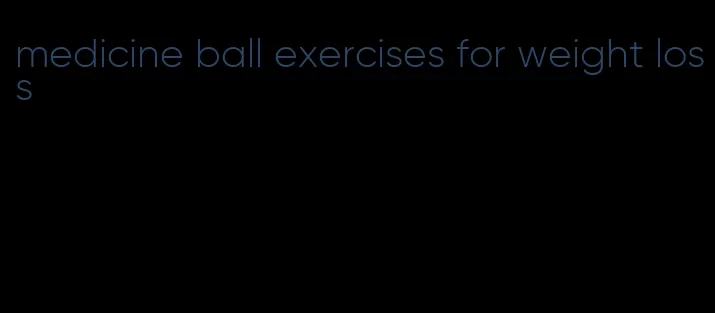 medicine ball exercises for weight loss