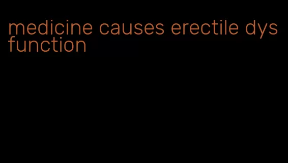 medicine causes erectile dysfunction