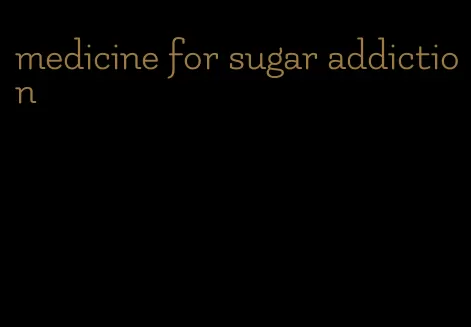 medicine for sugar addiction
