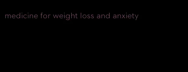 medicine for weight loss and anxiety