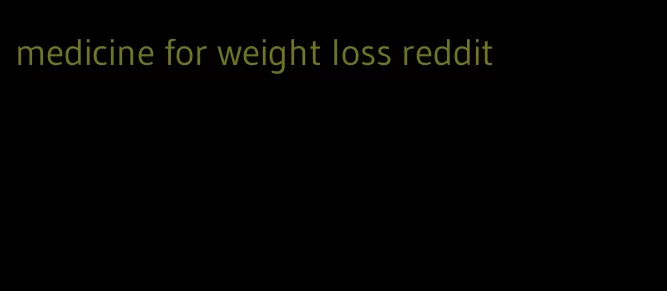 medicine for weight loss reddit