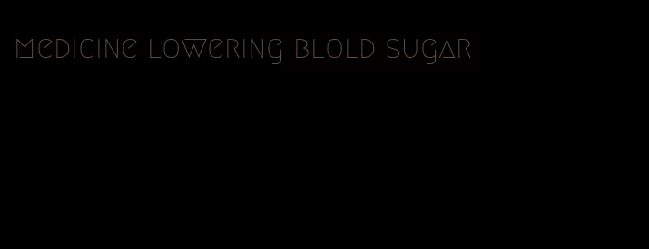 medicine lowering blold sugar