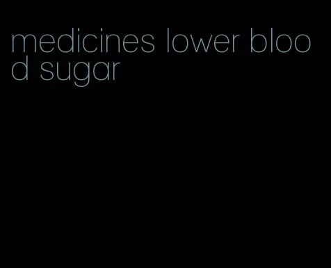 medicines lower blood sugar