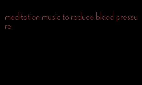 meditation music to reduce blood pressure