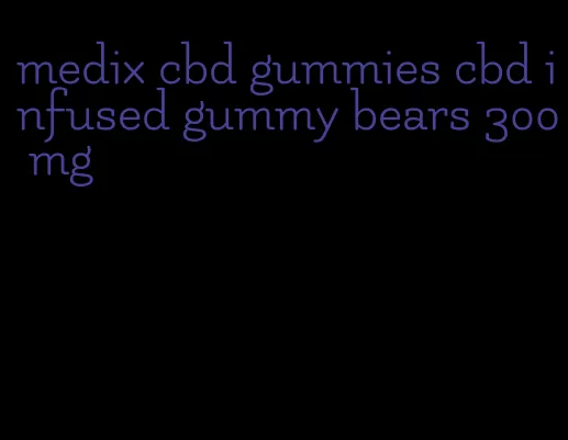medix cbd gummies cbd infused gummy bears 300 mg