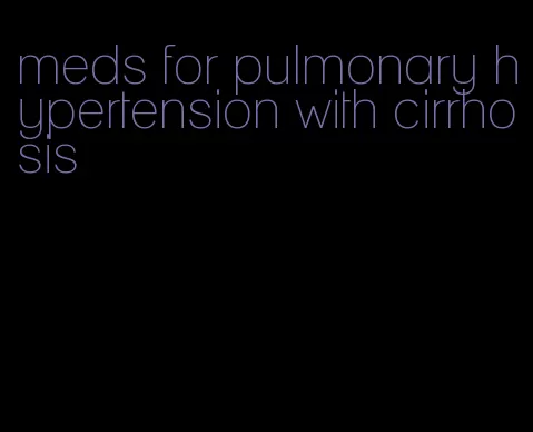 meds for pulmonary hypertension with cirrhosis