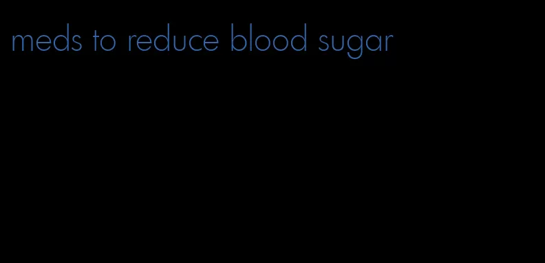 meds to reduce blood sugar