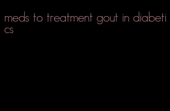 meds to treatment gout in diabetics