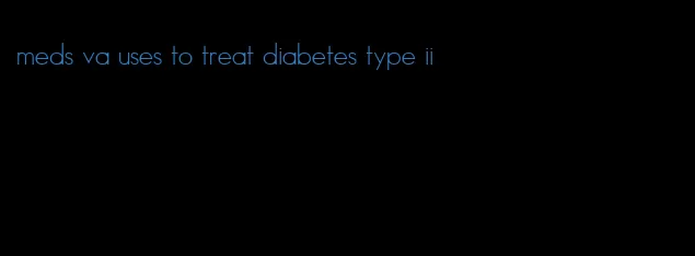 meds va uses to treat diabetes type ii