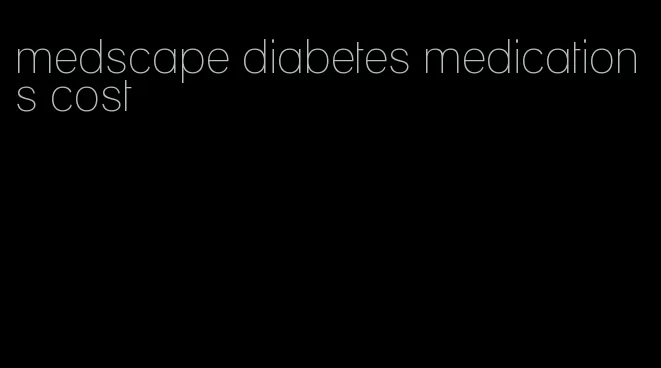medscape diabetes medications cost
