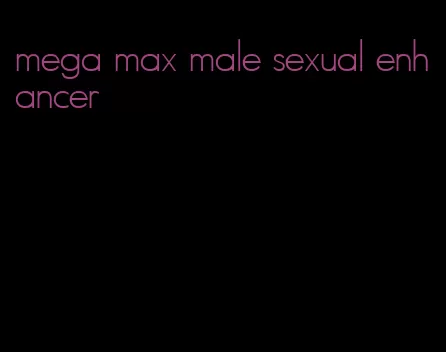 mega max male sexual enhancer