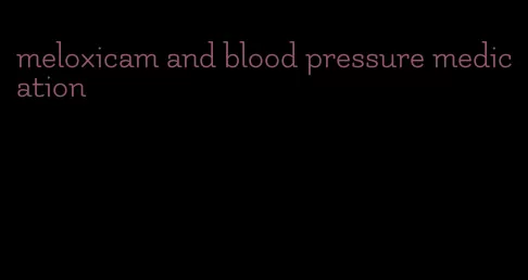 meloxicam and blood pressure medication