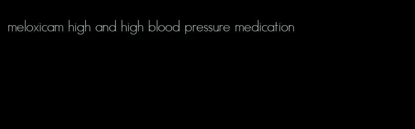 meloxicam high and high blood pressure medication