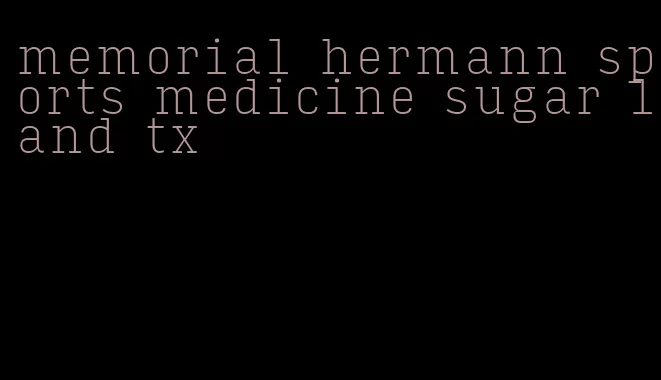 memorial hermann sports medicine sugar land tx