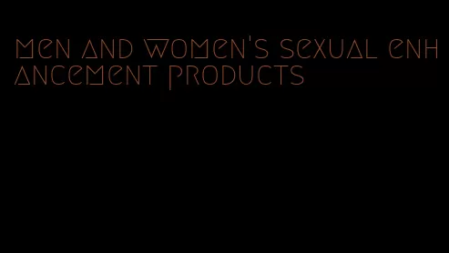men and women's sexual enhancement products