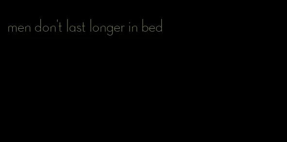 men don't last longer in bed