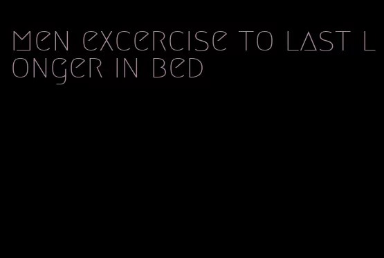 men excercise to last longer in bed