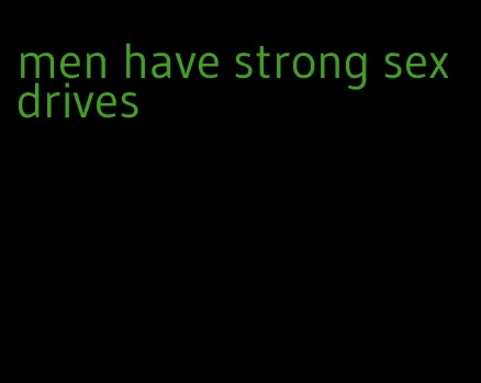 men have strong sex drives