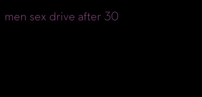 men sex drive after 30