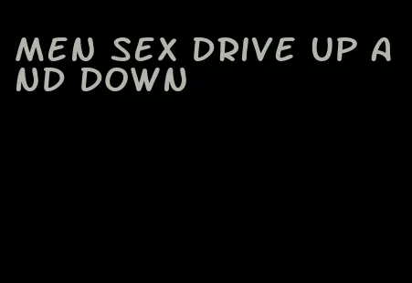 men sex drive up and down